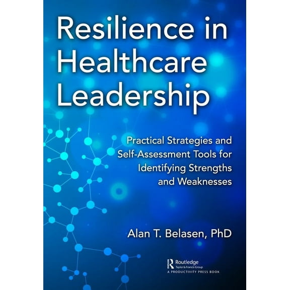 Resilience in Healthcare Leadership: Practical Strategies and Self-Assessment Tools for Identifying Strengths and Weakne, (Paperback)