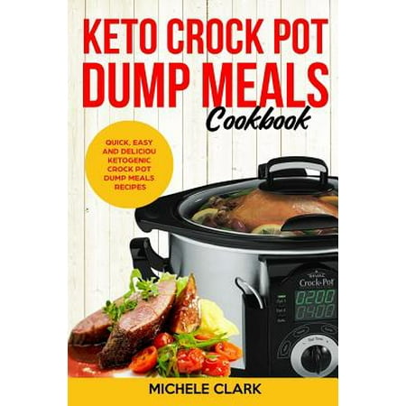 Keto Crock Pot Dump Meals Cookbook: Quick, Easy and