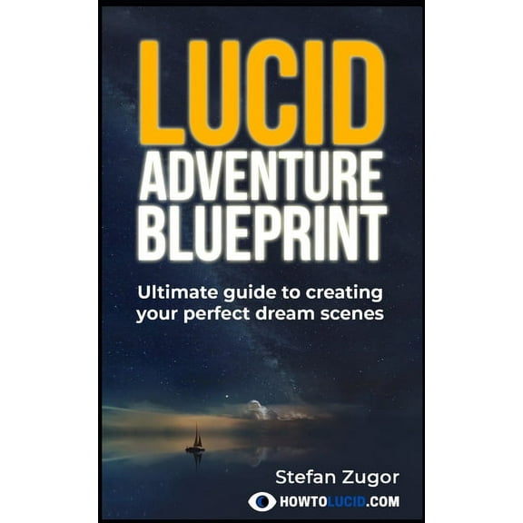 Lucid Adventure Blueprint: Ultimate Guide To Creating Your Perfect Dream Scenes, (Paperback)