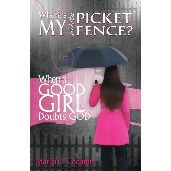 Where's My White Picket Fence?: When A Good Girl Doubts God, (Paperback)