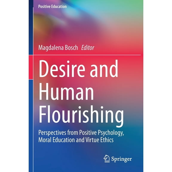 Positive Education Desire and Human Flourishing: Perspectives from Positive Psychology, Moral Education and Virtue Ethics, (Paperback)