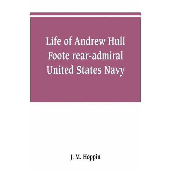 Life of Andrew Hull Foote rear-admiral United States Navy, (Paperback)