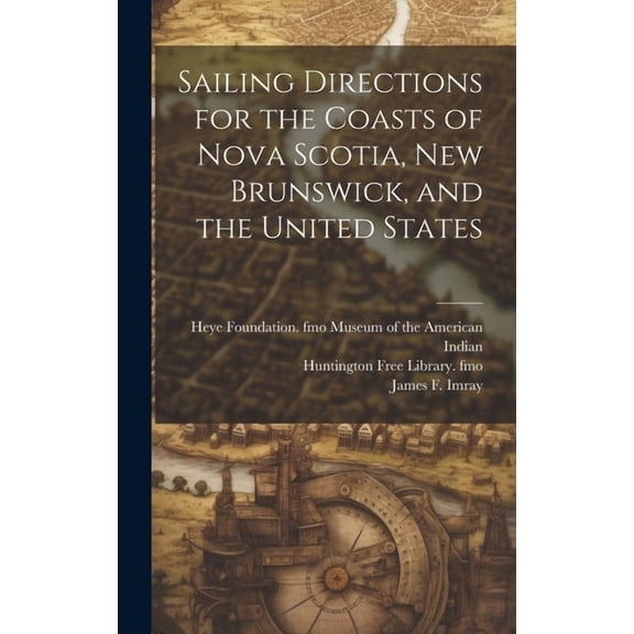 Sailing Directions for the Coasts of Nova Scotia, New Brunswick, and the United States (Hardcover)
