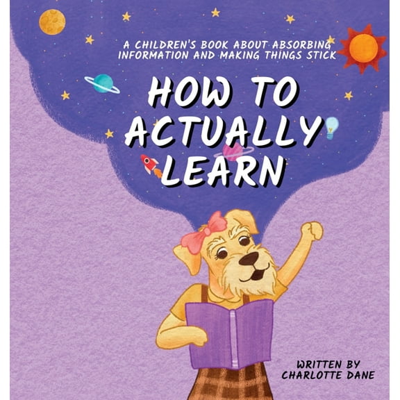 How to Actually Learn: A Children's Book About Absorbing Information and Making Things Stick, (Hardcover)
