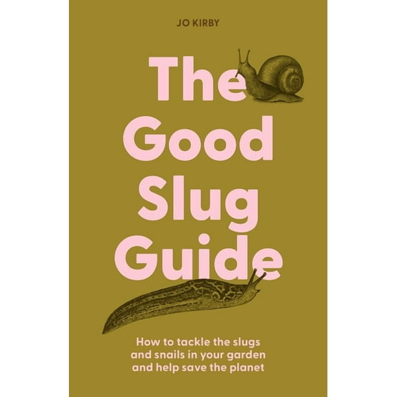 The Good Slug Guide: How to Tackle the Slugs and Snails in Your Garden and Help Save the Planet, (Hardcover)