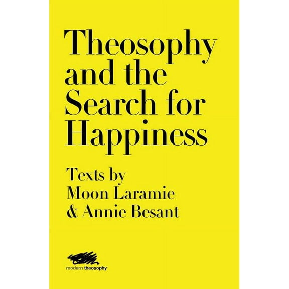 Modern Theosophy Theosophy and the Search for Happiness: Texts by Moon Laramie & Annie Besant, Book 1, (Hardcover)