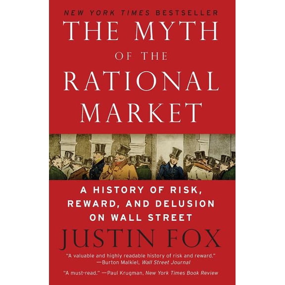 The Myth of the Rational Market: A History of Risk, Reward, and Delusion on Wall Street, (Paperback)