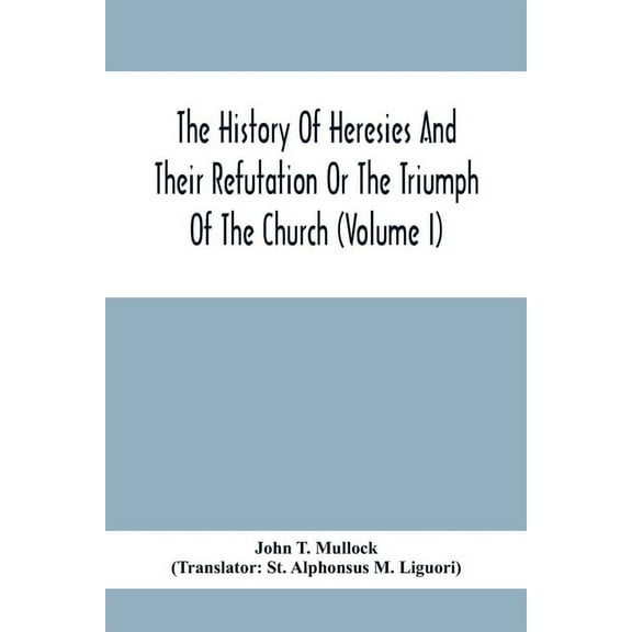 The History Of Heresies And Their Refutation Or The Triumph Of The Church (Volume I), (Paperback)