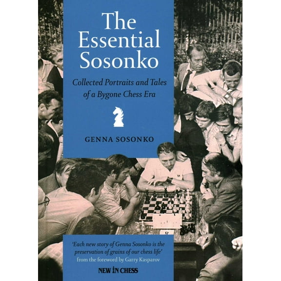 Essential Sosonko: Collected Portraits and Tales of a Bygone Chess Era, (Hardcover)