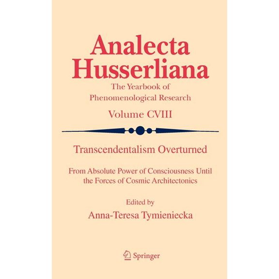Analecta Husserliana: Transcendentalism Overturned: From Absolute Power of Consciousness Until the Forces of Cosmic Architectonics (Hardcover)