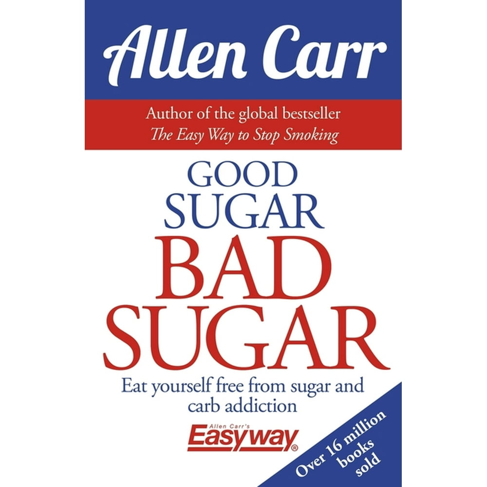Allen Carr's Easyway, 6 Good Sugar Bad Sugar Eat Yourself Free from Sugar and Carb Addiction