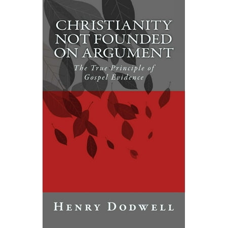 Christianity Not Founded on Argument - eBook (Best Arguments For Christianity)
