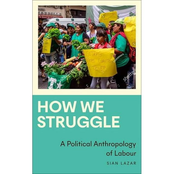 Anthropology, Culture and Society: How We Struggle : A Political Anthropology of Labour (Paperback)