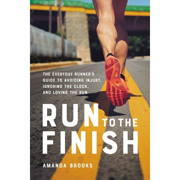 Run to the Finish: The Everyday Runner's Guide to Avoiding Injury, Ignoring the Clock, and Loving the Run, (Paperback)