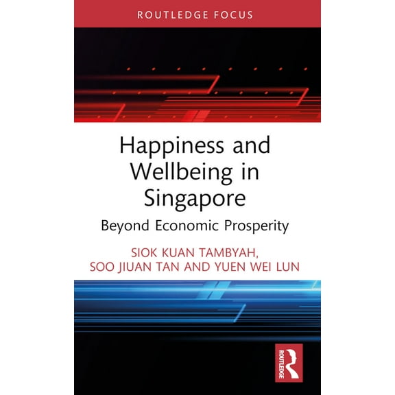 Routledge Focus on Business and Manageme Happiness and Wellbeing in Singapore: Beyond Economic Prosperity, (Paperback)