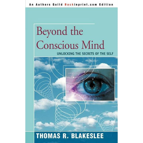 Beyond The Conscious Mind : Unlocking The Secrets Of The Self