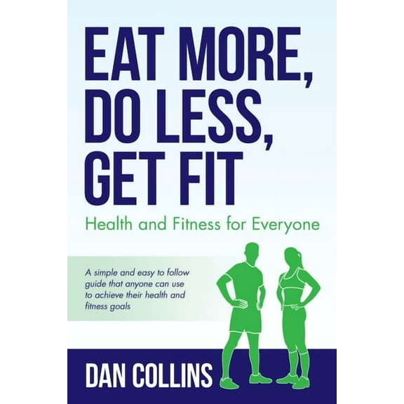 Eat More, Do Less, Get Fit: Health and Fitness for Everyone, (Paperback)