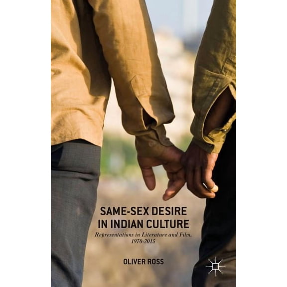 Same-Sex Desire in Indian Culture: Representations in Literature and Film, 1970-2015, (Hardcover)