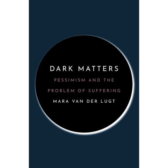Dark Matters: Pessimism and the Problem of Suffering, (Paperback)