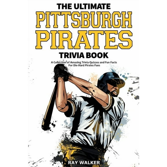 The Ultimate Pittsburgh Pirates Trivia Book: A Collection of Amazing Trivia Quizzes and Fun Facts for Die-Hard Pirates F, (Paperback)