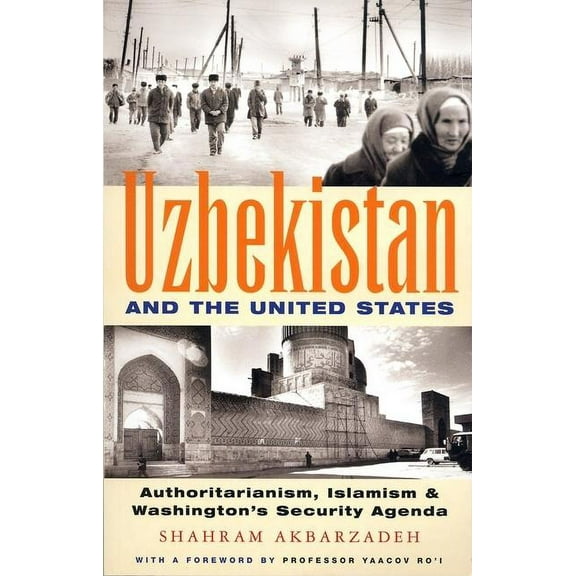 Uzbekistan and the United States: Authoritarianism, Islamism and Washington's Security Agenda, (Paperback)