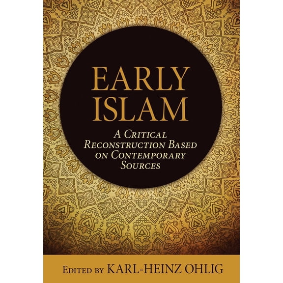 Early Islam: A Critical Reconstruction Based on Contemporary Sources, (Hardcover)