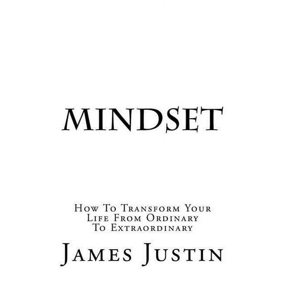 Mindset : How to Transform Your Life from Ordinary to Extraordinary (Paperback)