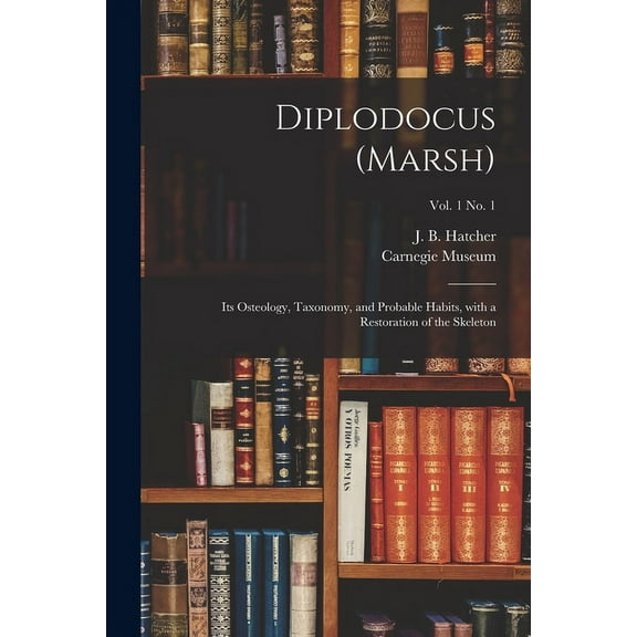 Diplodocus (Marsh): Its Osteology, Taxonomy, and Probable Habits, With a Restoration of the Skeleton; vol. 1 no. 1, (Paperback)