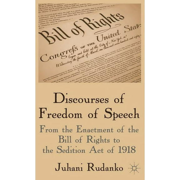 Discourses of Freedom of Speech: From the Enactment of the Bill of Rights to the Sedition Act of 1918, (Hardcover)