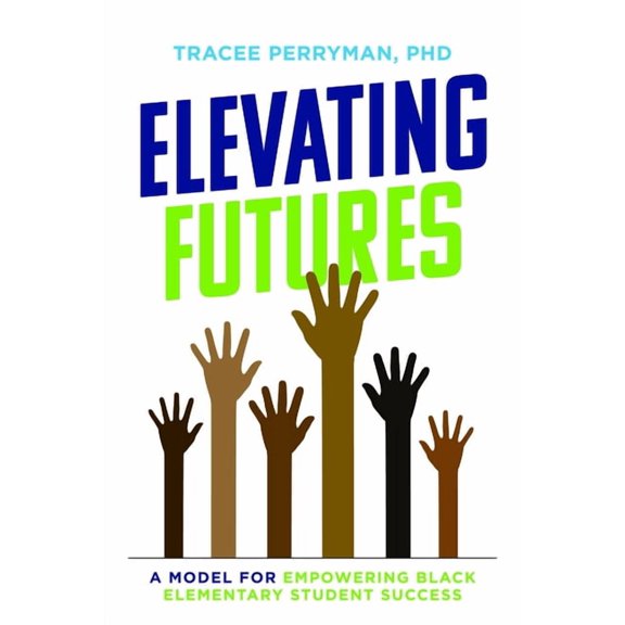 Elevating Futures: A Model for Empowering Black Elementary Student Success, (Paperback)