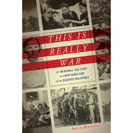 This Is Really War : The Incredible True Story of a Navy Nurse POW in the Occupied