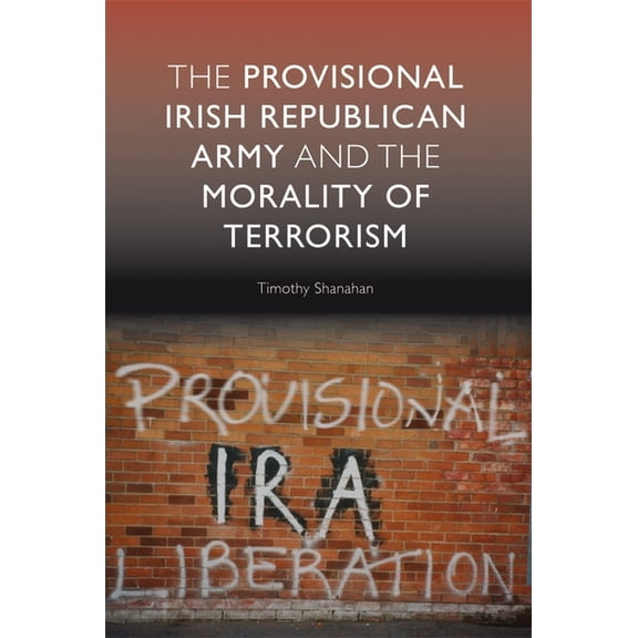 The Provisional Irish Republican Army and the Morality of Terrorism, (Paperback)