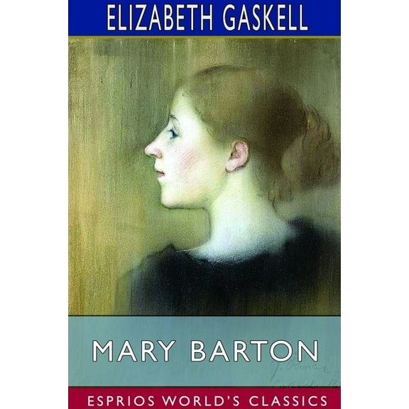 Mary Barton (Esprios Classics): A Tale of Manchester Life, (Paperback)