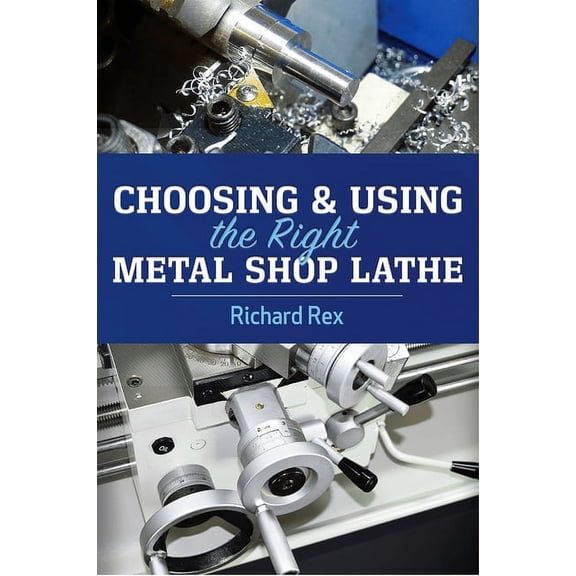 Choosing & Using the Right Metal Shop Lathe, (Paperback)