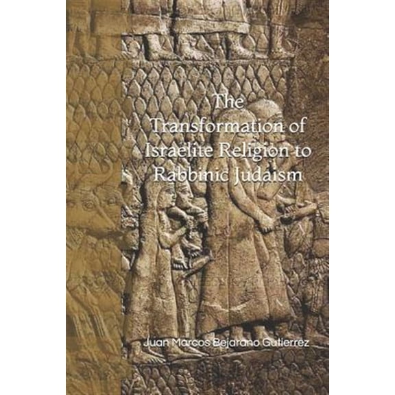 The Transformation of Israelite Religion to Rabbinic Judaism (Paperback)