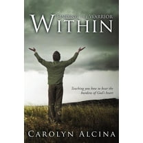 Finding the Warrior Within : Teaching You How to Bear the Burdens of God's Heart