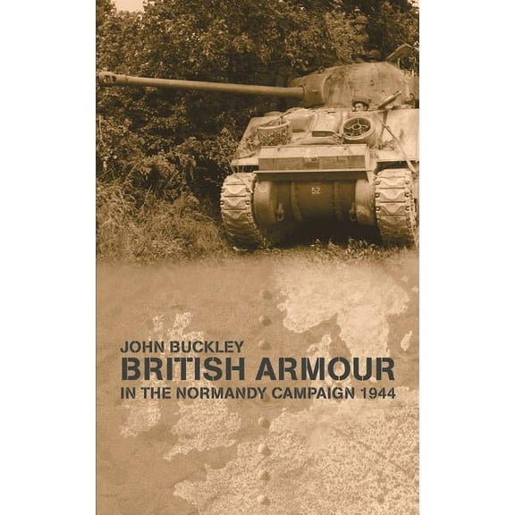 Military History and Policy British Armour in the Normandy Campaign, (Hardcover)