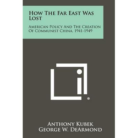 How The Far East Was Lost : American Policy And The Creation Of Communist China, 1941-1949