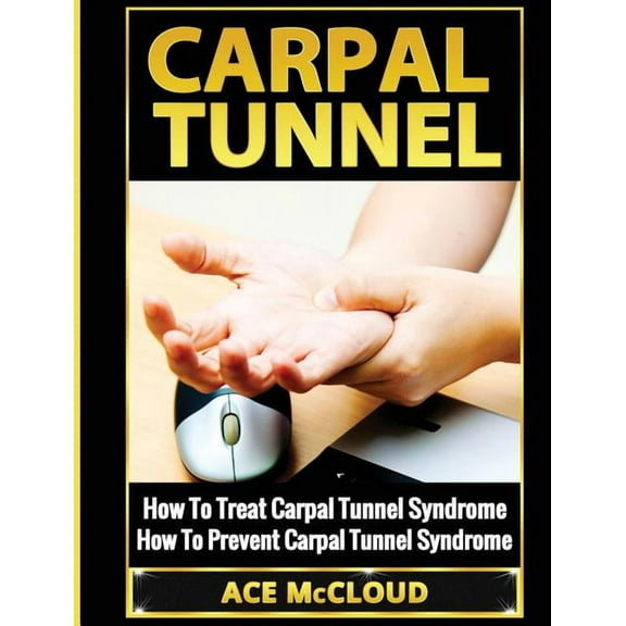 Pain Relief & Treatment for Carpal T Carpal Tunnel: How To Treat Carpal Tunnel Syndrome: How To Prevent Carpal Tunnel Syndrome, (Hardcover)