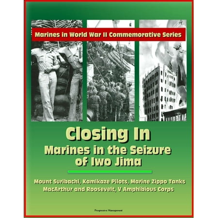 Commemorative 2008 World Series - Marines in World War II Commemorative Series: Closing In: Marines in the Seizure of Iwo Jima, Mount Suribachi, Kamikaze Pilots, Marine Zippo Tanks, MacArthur and Roosevelt, V Amphibious Corps - eBook