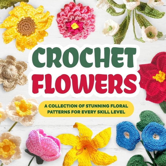 Crochet Flowers: A Collection of Stunning Floral Patterns for Every Skill Level: Beautiful Flower Patterns (Paperback)