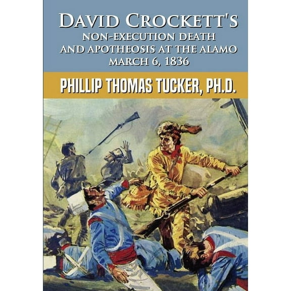 David Crockett's Non-Execution Death and Apotheosis at the Alamo March 6, 1836, (Paperback)