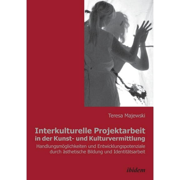 Interkulturelle Projektarbeit in der Kunst- und Kulturvermittlung. HandlungsmÃ¶glichkeiten und Entwicklungspotenziale dur, (Paperback)