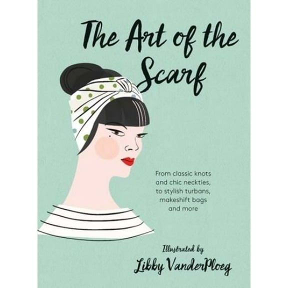 Pre-Owned The Art of the Scarf: From Classic Knots and Chic Neckties, to Stylish Turbans, Makeshift Bags, and More (Hardcover) 1784880582 9781784880583