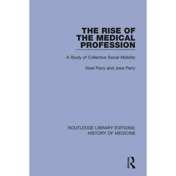 Routledge Library Editions: History of M The Rise of the Medical Profession: A Study of Collective Social Mobility, (Paperback)