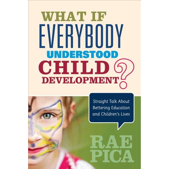 What If Everybody Understood Child Development?: Straight Talk about Bettering Education and Children′s Lives, (Paperback)