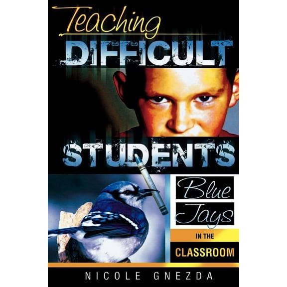 Teaching Difficult Students: Blue Jays in the Classroom, (Paperback)
