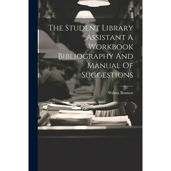 The Student Library Assistant A Workbook Bibliography And Manual Of Suggestions, (Paperback)