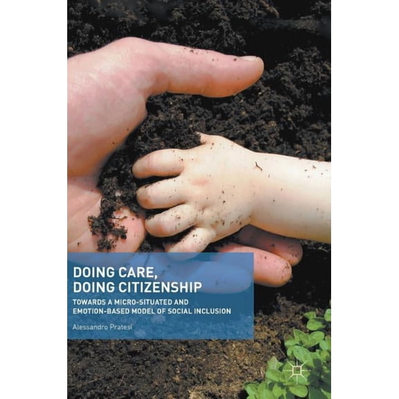 Doing Care, Doing Citizenship: Towards a Micro-Situated and Emotion-Based Model of Social Inclusion, (Hardcover)