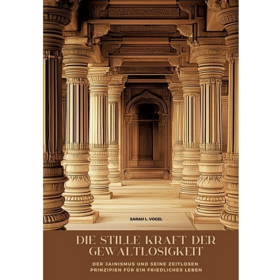 Die stille Kraft der Gewaltlosigkeit: Der Jainismus und seine zeitlosen Prinzipien fÃ¼r ein friedliches Leben, (Paperback)